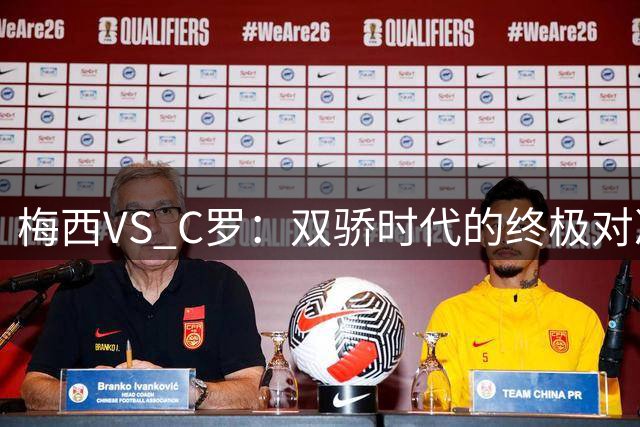 梅西VS C罗：双骄时代的终极对决 数据揭示球王之争真相