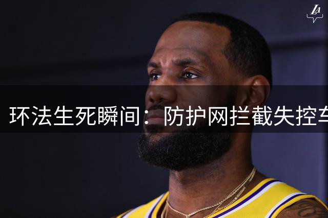 环法生死瞬间：防护网拦截失控车手 库斯险坠悬崖惊魂