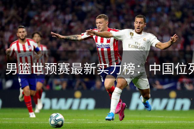 男篮世预赛最新实力榜：中国位列第7 日本升至第2