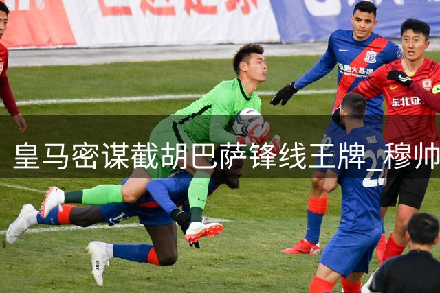 皇马密谋截胡巴萨锋线王牌 穆帅欲签世界杯决赛英雄费兰