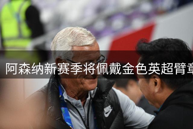 阿森纳新赛季将佩戴金色英超臂章 卫冕冠军专属荣耀亮相