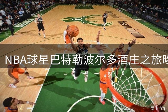 NBA球星巴特勒波尔多酒庄之旅曝光 寸头新造型引库里调侃